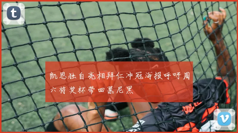 凯恩独自亮相拜仁冲冠海报呼吁周六将奖杯带回慕尼黑