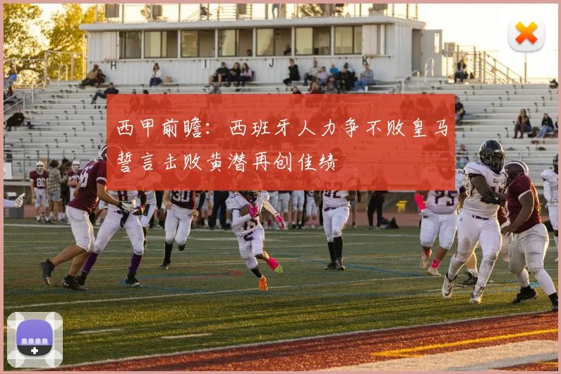 西甲前瞻：西班牙人力争不败皇马誓言击败黄潜再创佳绩