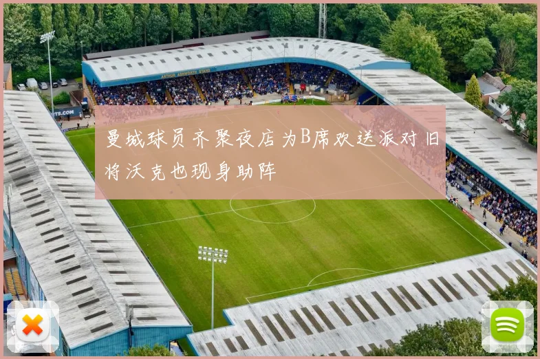 曼城球员齐聚夜店为B席欢送派对旧将沃克也现身助阵