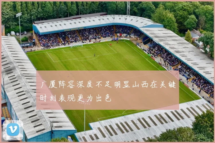 广厦阵容深度不足明显山西在关键时刻表现更为出色